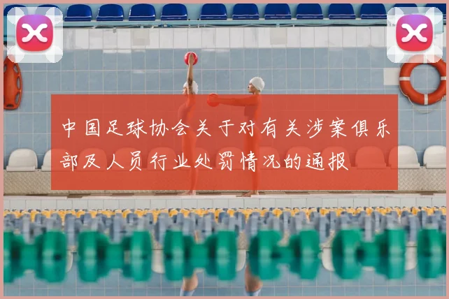 中国足球协会关于对有关涉案俱乐部及人员行业处罚情况的通报